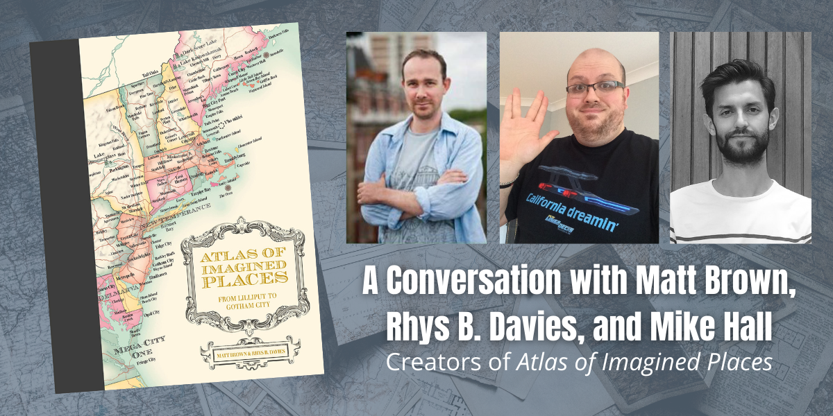 Atlas of Imagined Places: A Conversation with Matt Brown, Rhys B. Davies, and Mike Hall